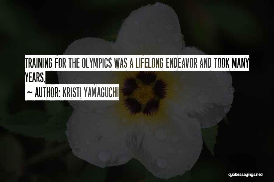 Kristi Yamaguchi Quotes: Training For The Olympics Was A Lifelong Endeavor And Took Many Years.
