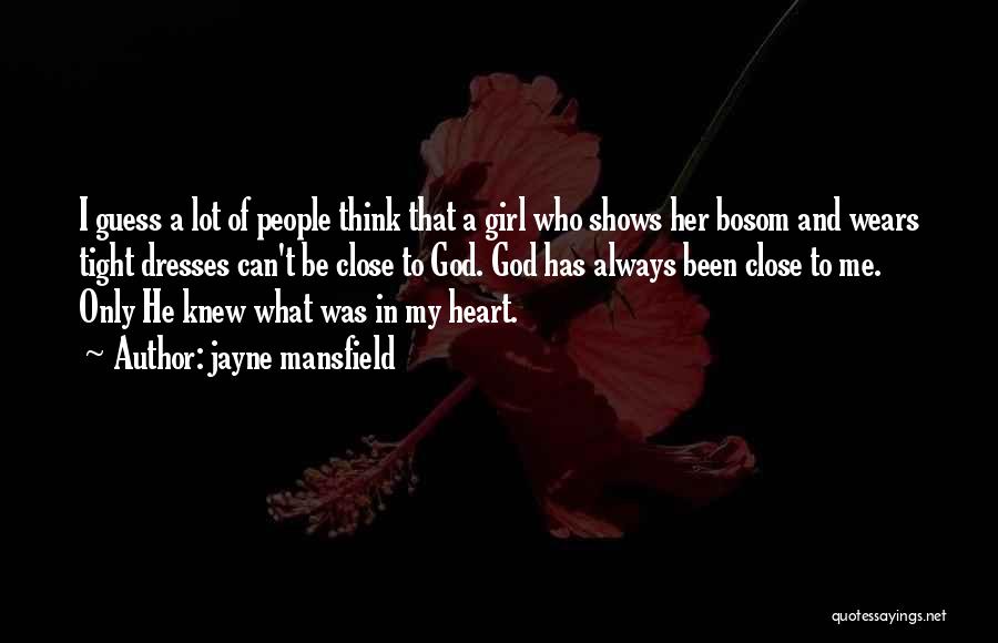 Jayne Mansfield Quotes: I Guess A Lot Of People Think That A Girl Who Shows Her Bosom And Wears Tight Dresses Can't Be