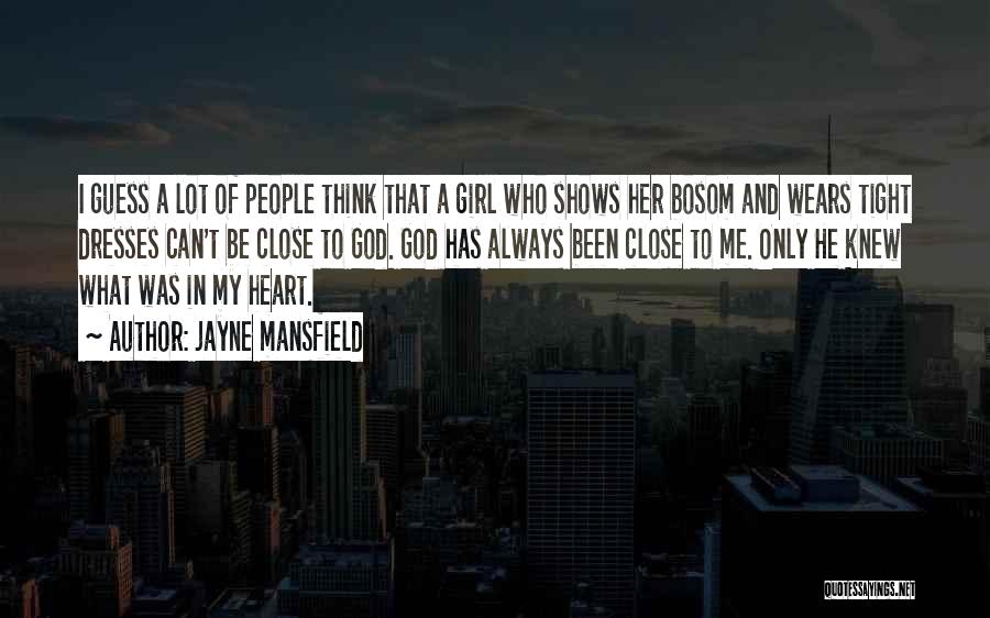 Jayne Mansfield Quotes: I Guess A Lot Of People Think That A Girl Who Shows Her Bosom And Wears Tight Dresses Can't Be