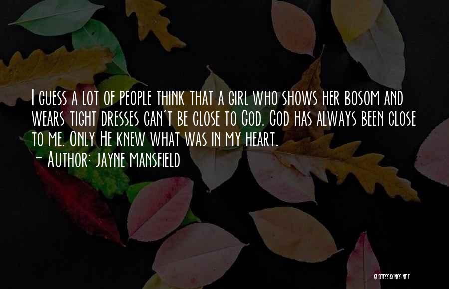Jayne Mansfield Quotes: I Guess A Lot Of People Think That A Girl Who Shows Her Bosom And Wears Tight Dresses Can't Be
