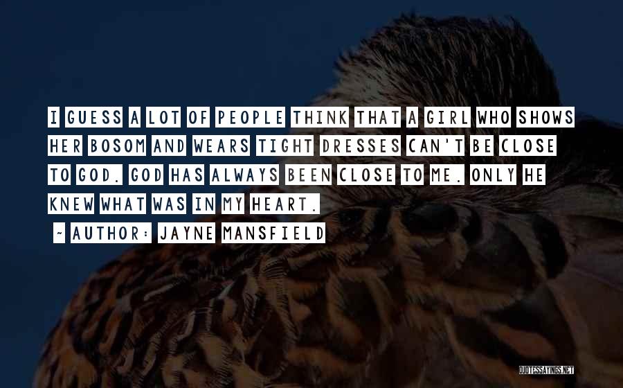 Jayne Mansfield Quotes: I Guess A Lot Of People Think That A Girl Who Shows Her Bosom And Wears Tight Dresses Can't Be