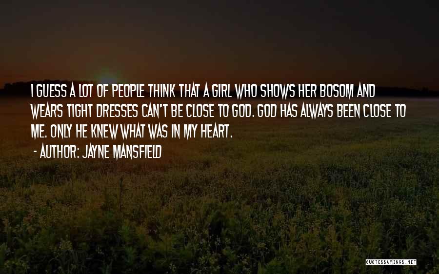 Jayne Mansfield Quotes: I Guess A Lot Of People Think That A Girl Who Shows Her Bosom And Wears Tight Dresses Can't Be