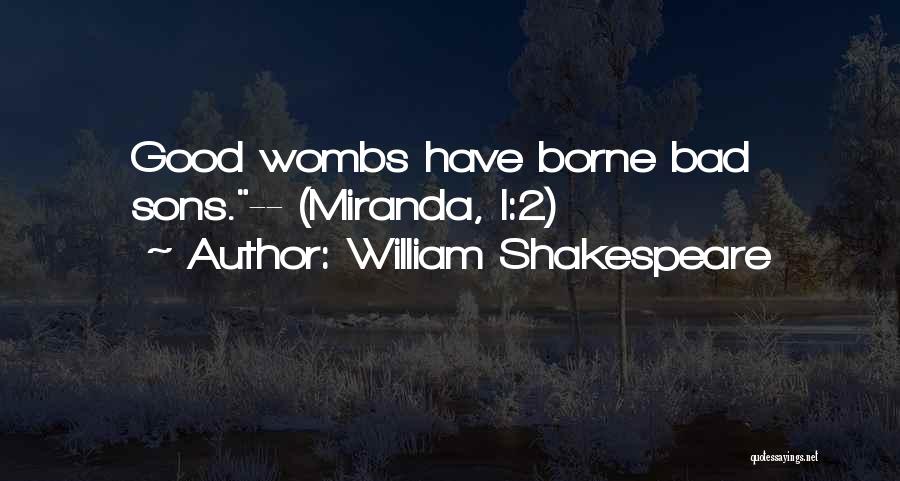 William Shakespeare Quotes: Good Wombs Have Borne Bad Sons.-- (miranda, I:2)