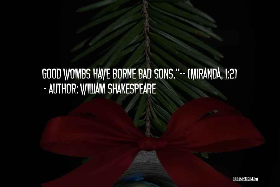 William Shakespeare Quotes: Good Wombs Have Borne Bad Sons.-- (miranda, I:2)