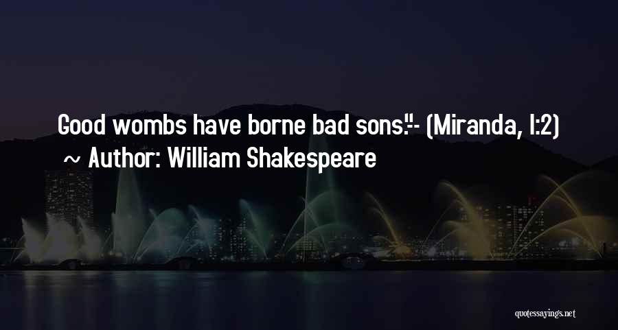 William Shakespeare Quotes: Good Wombs Have Borne Bad Sons.-- (miranda, I:2)