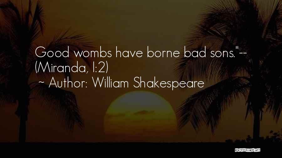 William Shakespeare Quotes: Good Wombs Have Borne Bad Sons.-- (miranda, I:2)