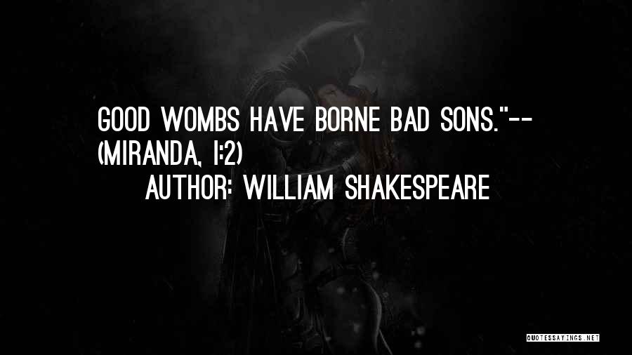 William Shakespeare Quotes: Good Wombs Have Borne Bad Sons.-- (miranda, I:2)