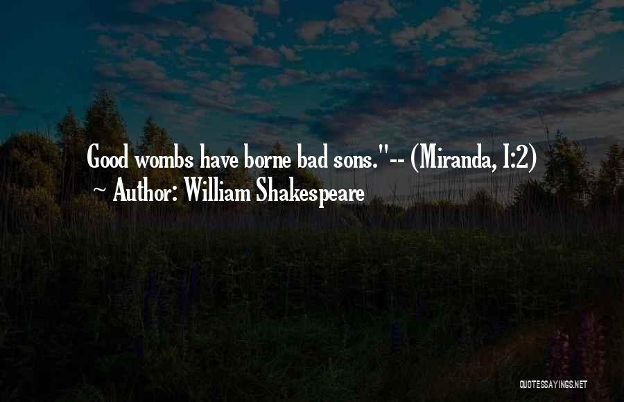 William Shakespeare Quotes: Good Wombs Have Borne Bad Sons.-- (miranda, I:2)