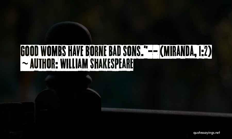 William Shakespeare Quotes: Good Wombs Have Borne Bad Sons.-- (miranda, I:2)
