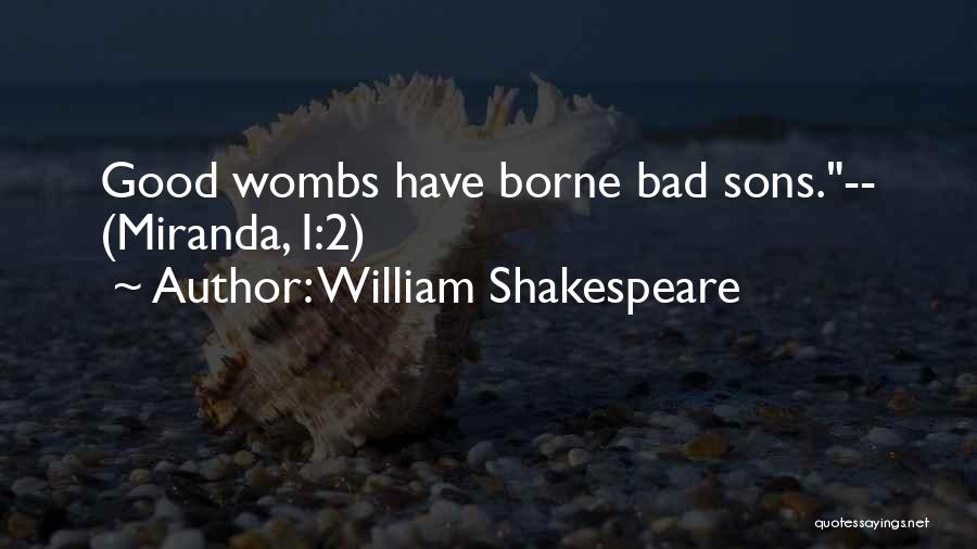 William Shakespeare Quotes: Good Wombs Have Borne Bad Sons.-- (miranda, I:2)