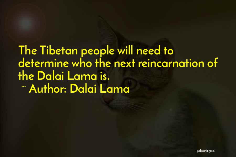 Dalai Lama Quotes: The Tibetan People Will Need To Determine Who The Next Reincarnation Of The Dalai Lama Is.