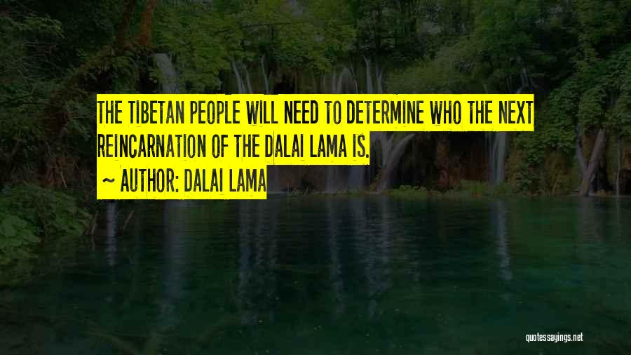 Dalai Lama Quotes: The Tibetan People Will Need To Determine Who The Next Reincarnation Of The Dalai Lama Is.