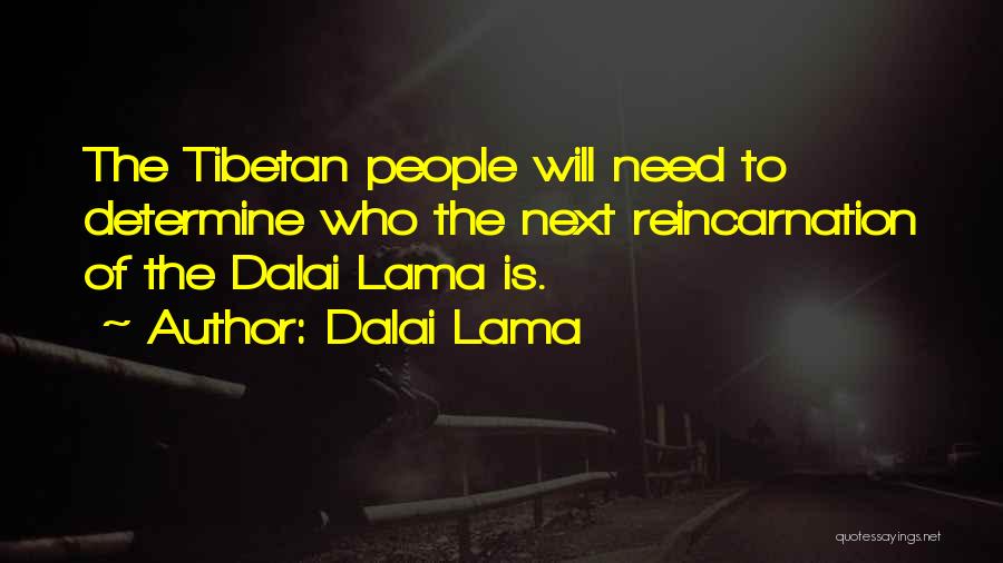 Dalai Lama Quotes: The Tibetan People Will Need To Determine Who The Next Reincarnation Of The Dalai Lama Is.
