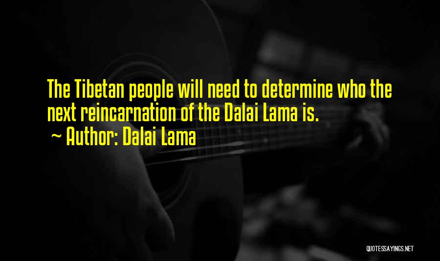 Dalai Lama Quotes: The Tibetan People Will Need To Determine Who The Next Reincarnation Of The Dalai Lama Is.