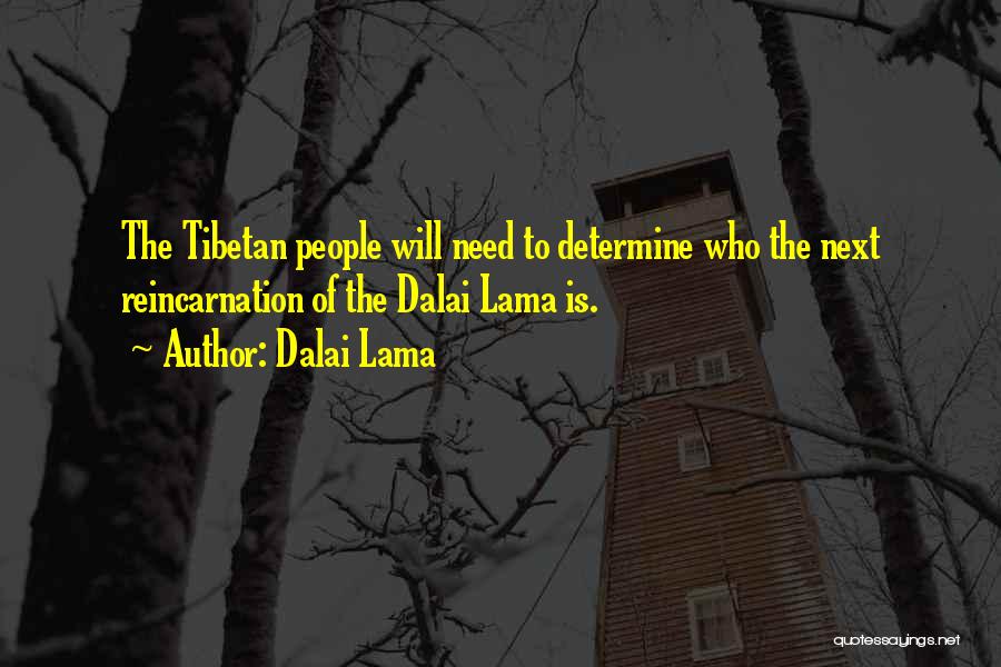 Dalai Lama Quotes: The Tibetan People Will Need To Determine Who The Next Reincarnation Of The Dalai Lama Is.