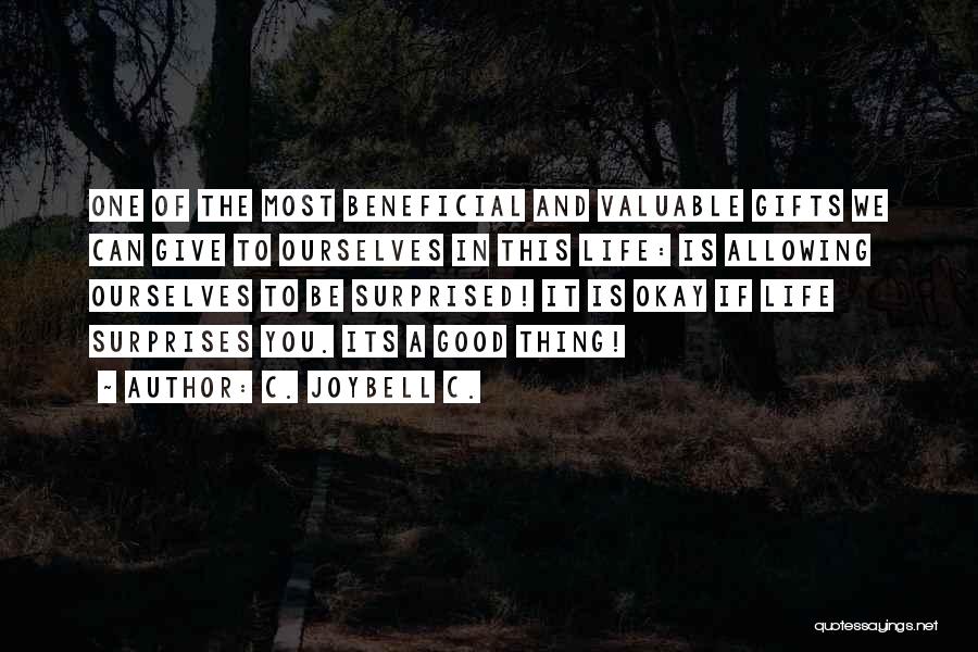 C. JoyBell C. Quotes: One Of The Most Beneficial And Valuable Gifts We Can Give To Ourselves In This Life: Is Allowing Ourselves To