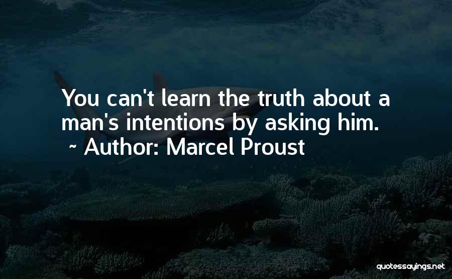 Marcel Proust Quotes: You Can't Learn The Truth About A Man's Intentions By Asking Him.