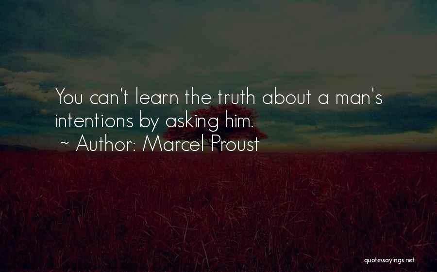 Marcel Proust Quotes: You Can't Learn The Truth About A Man's Intentions By Asking Him.