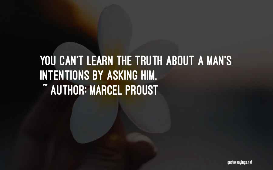 Marcel Proust Quotes: You Can't Learn The Truth About A Man's Intentions By Asking Him.