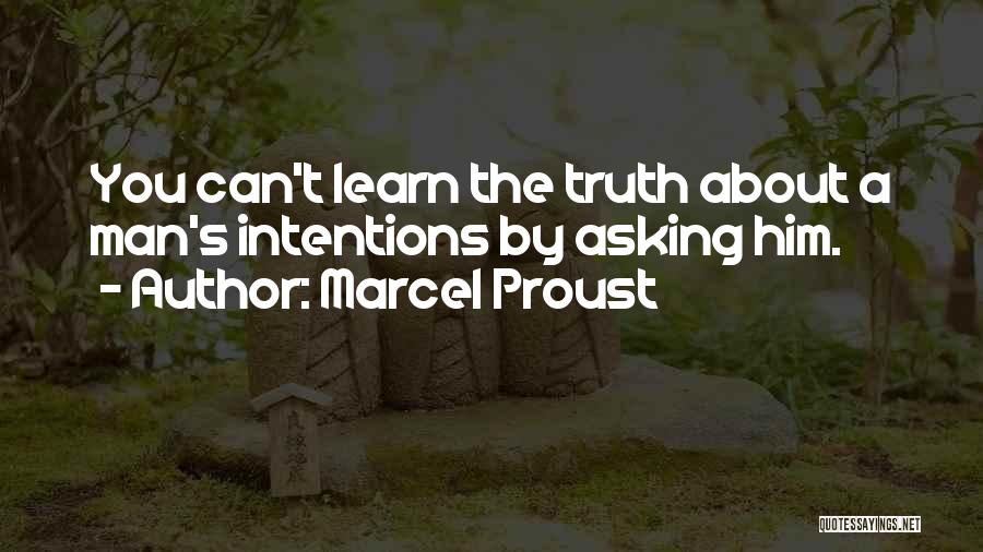 Marcel Proust Quotes: You Can't Learn The Truth About A Man's Intentions By Asking Him.