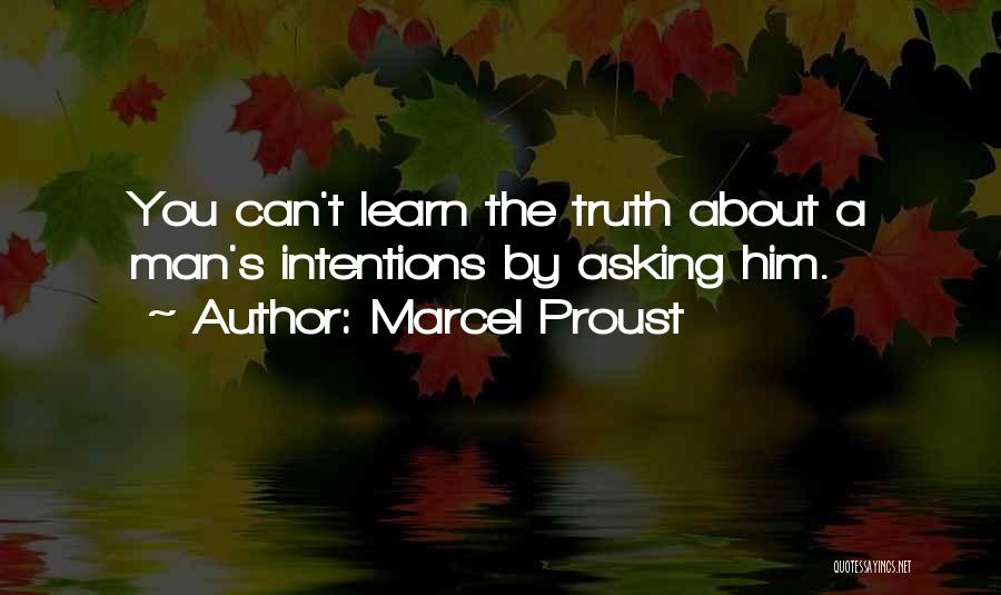 Marcel Proust Quotes: You Can't Learn The Truth About A Man's Intentions By Asking Him.