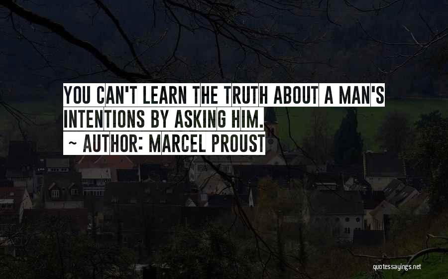 Marcel Proust Quotes: You Can't Learn The Truth About A Man's Intentions By Asking Him.