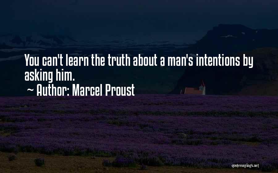 Marcel Proust Quotes: You Can't Learn The Truth About A Man's Intentions By Asking Him.