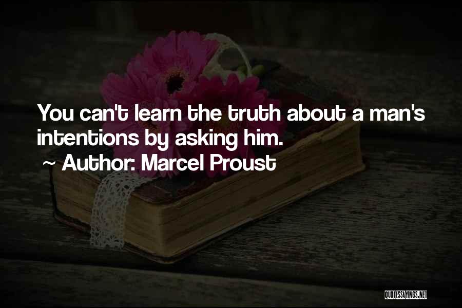 Marcel Proust Quotes: You Can't Learn The Truth About A Man's Intentions By Asking Him.