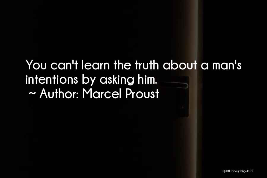 Marcel Proust Quotes: You Can't Learn The Truth About A Man's Intentions By Asking Him.