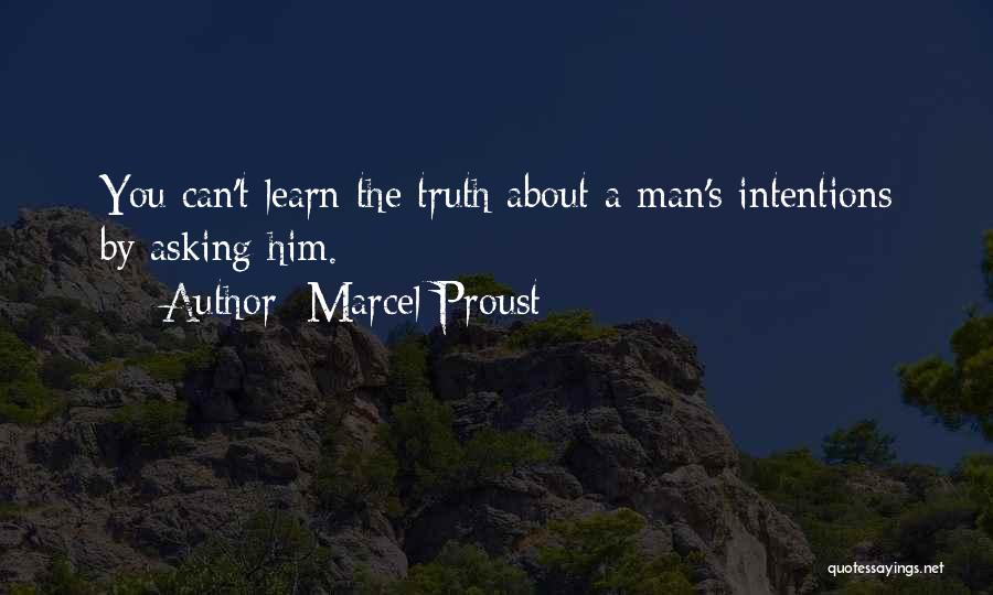 Marcel Proust Quotes: You Can't Learn The Truth About A Man's Intentions By Asking Him.