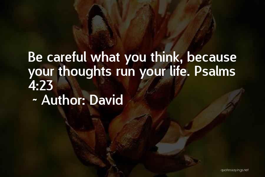 David Quotes: Be Careful What You Think, Because Your Thoughts Run Your Life. Psalms 4:23