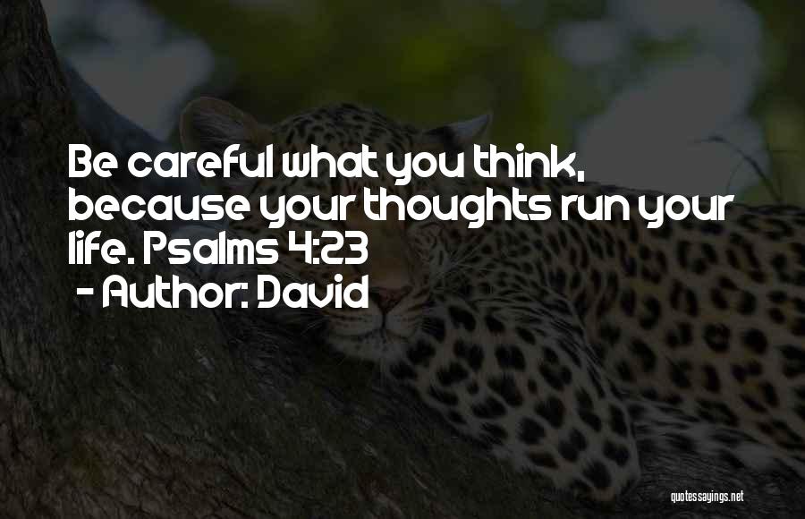 David Quotes: Be Careful What You Think, Because Your Thoughts Run Your Life. Psalms 4:23