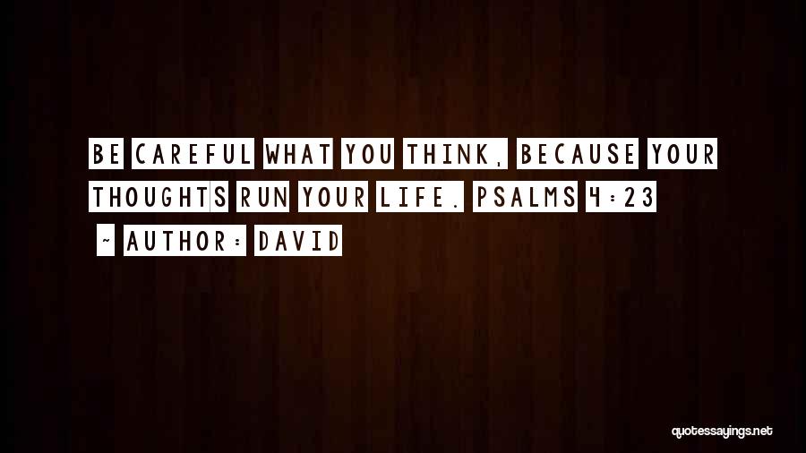 David Quotes: Be Careful What You Think, Because Your Thoughts Run Your Life. Psalms 4:23