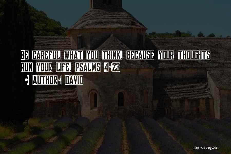 David Quotes: Be Careful What You Think, Because Your Thoughts Run Your Life. Psalms 4:23