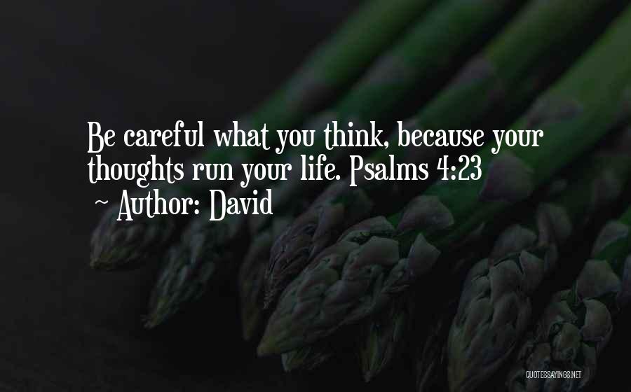 David Quotes: Be Careful What You Think, Because Your Thoughts Run Your Life. Psalms 4:23