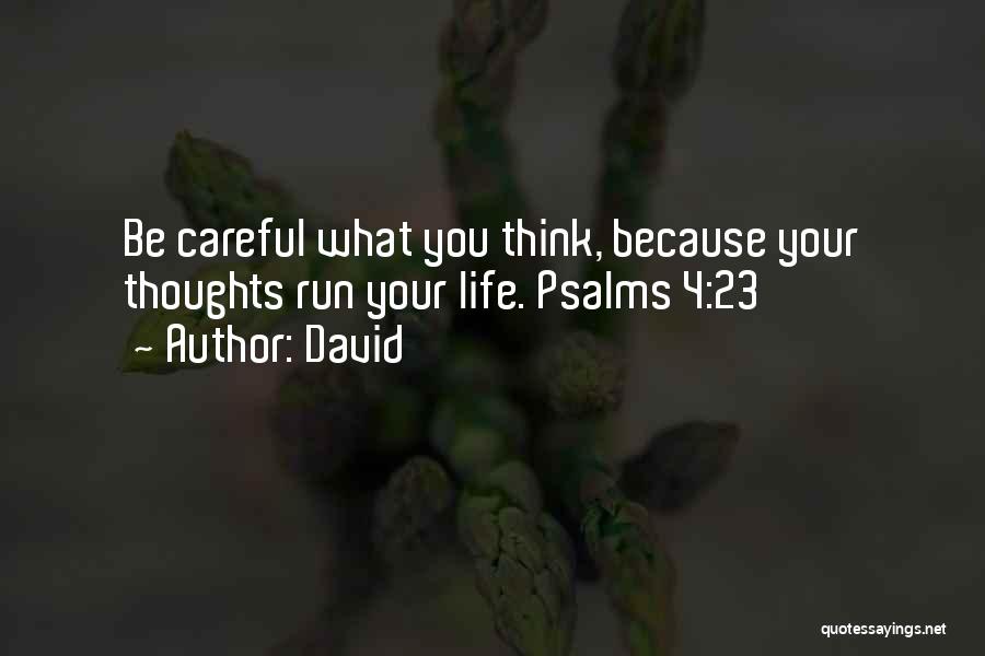 David Quotes: Be Careful What You Think, Because Your Thoughts Run Your Life. Psalms 4:23