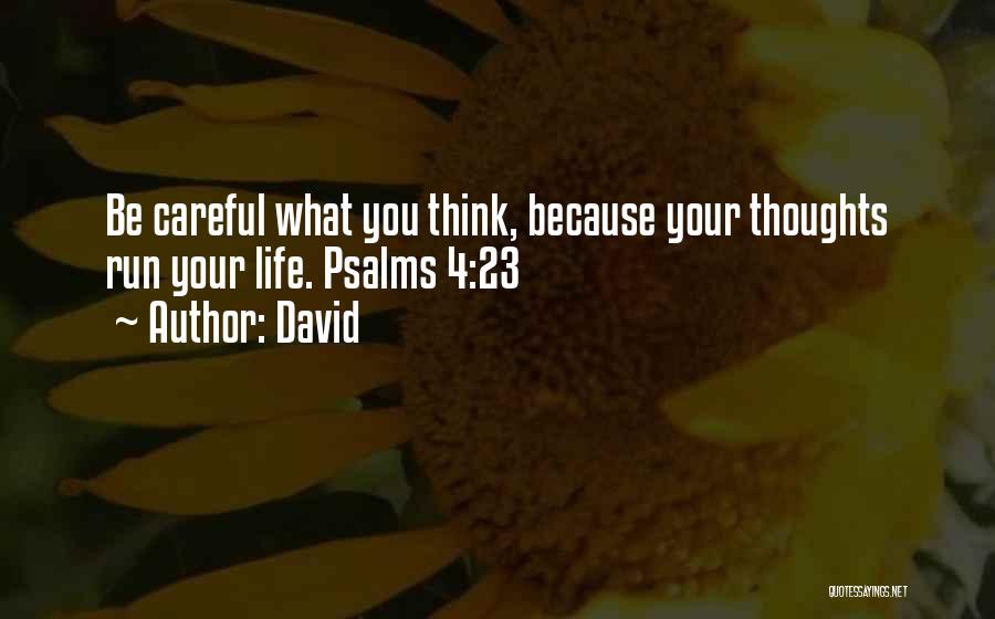 David Quotes: Be Careful What You Think, Because Your Thoughts Run Your Life. Psalms 4:23
