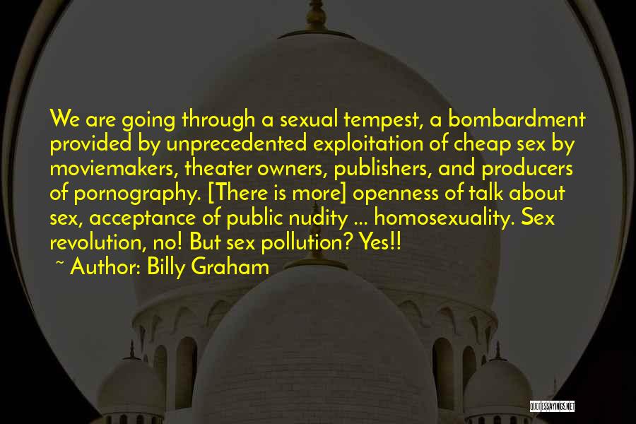 Billy Graham Quotes: We Are Going Through A Sexual Tempest, A Bombardment Provided By Unprecedented Exploitation Of Cheap Sex By Moviemakers, Theater Owners,
