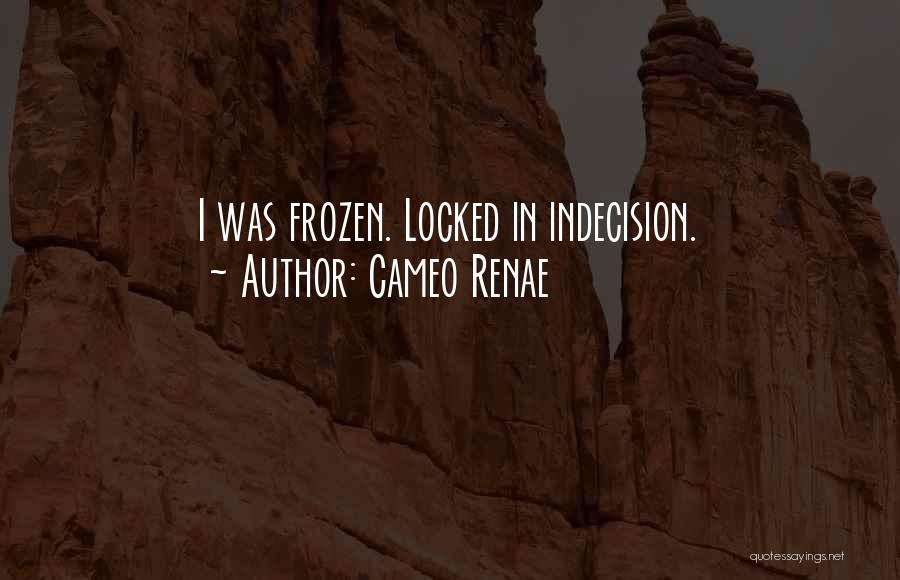 Cameo Renae Quotes: I Was Frozen. Locked In Indecision.