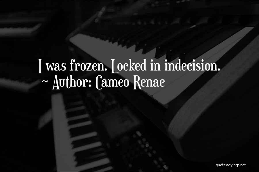 Cameo Renae Quotes: I Was Frozen. Locked In Indecision.