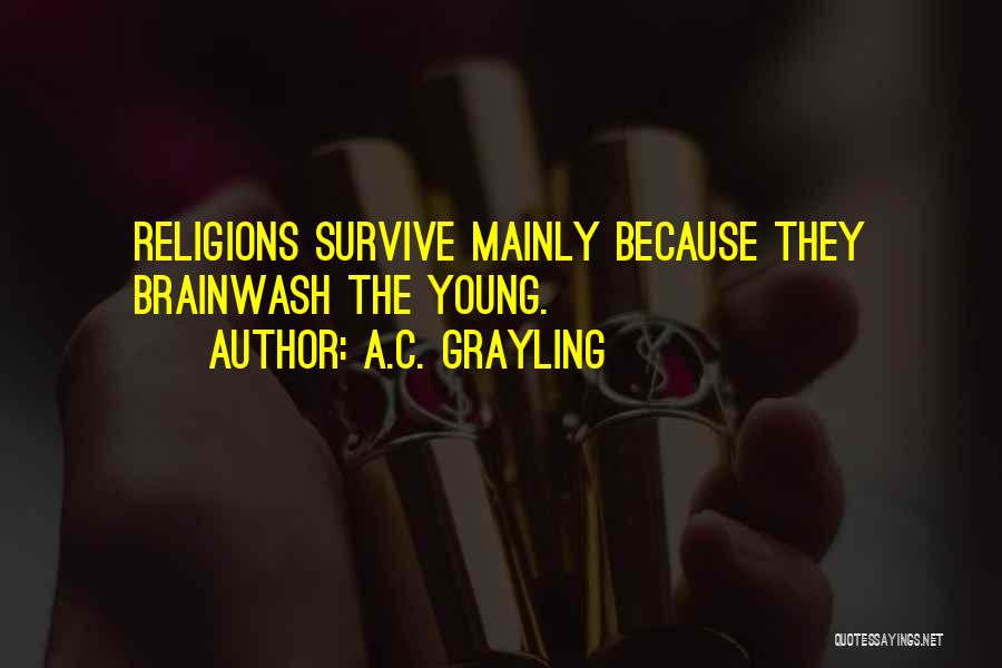 A.C. Grayling Quotes: Religions Survive Mainly Because They Brainwash The Young.