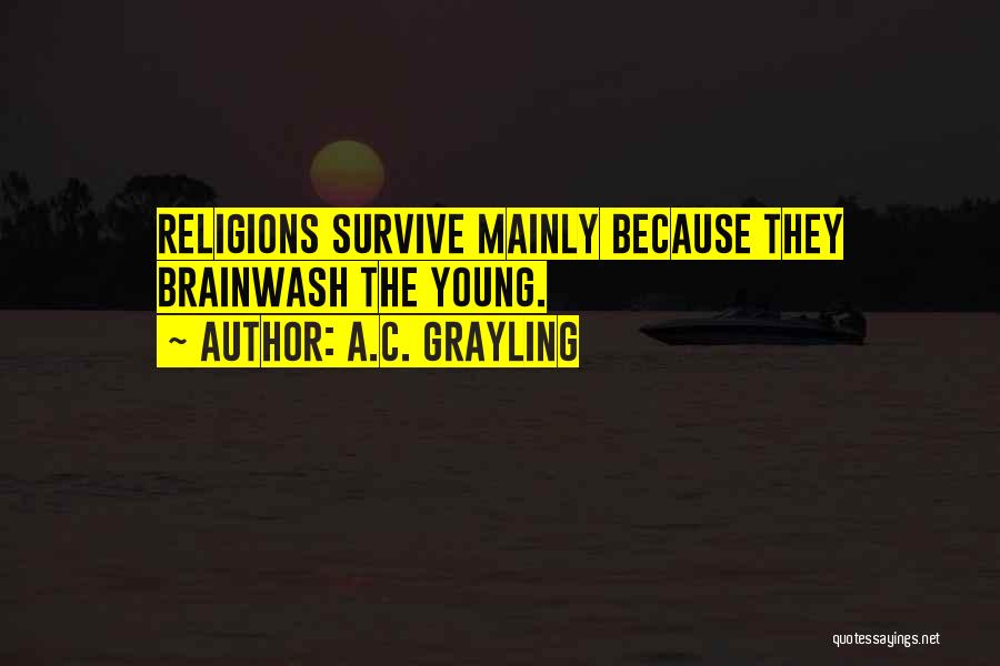 A.C. Grayling Quotes: Religions Survive Mainly Because They Brainwash The Young.