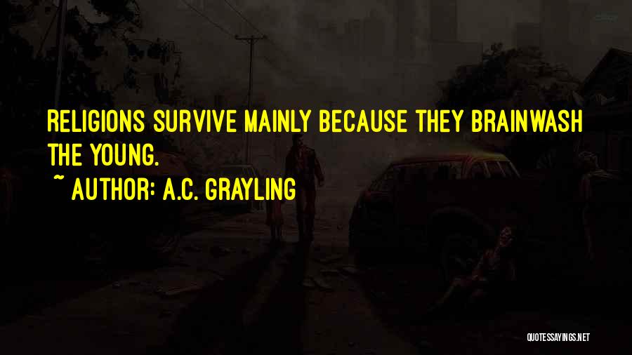 A.C. Grayling Quotes: Religions Survive Mainly Because They Brainwash The Young.