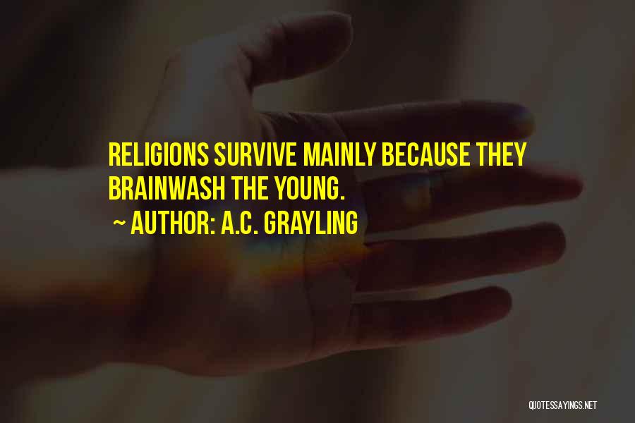 A.C. Grayling Quotes: Religions Survive Mainly Because They Brainwash The Young.