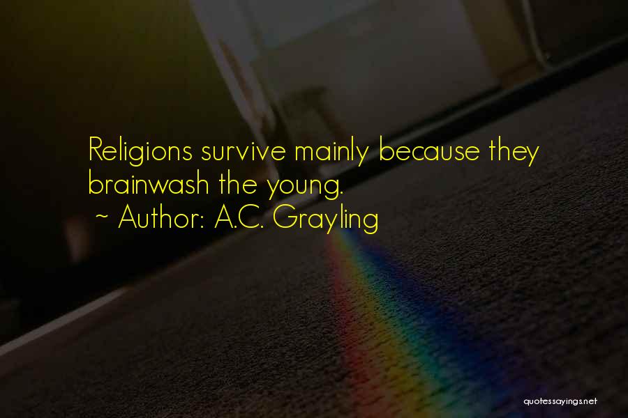 A.C. Grayling Quotes: Religions Survive Mainly Because They Brainwash The Young.