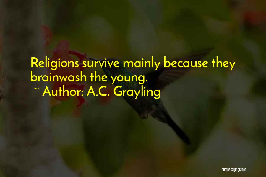 A.C. Grayling Quotes: Religions Survive Mainly Because They Brainwash The Young.