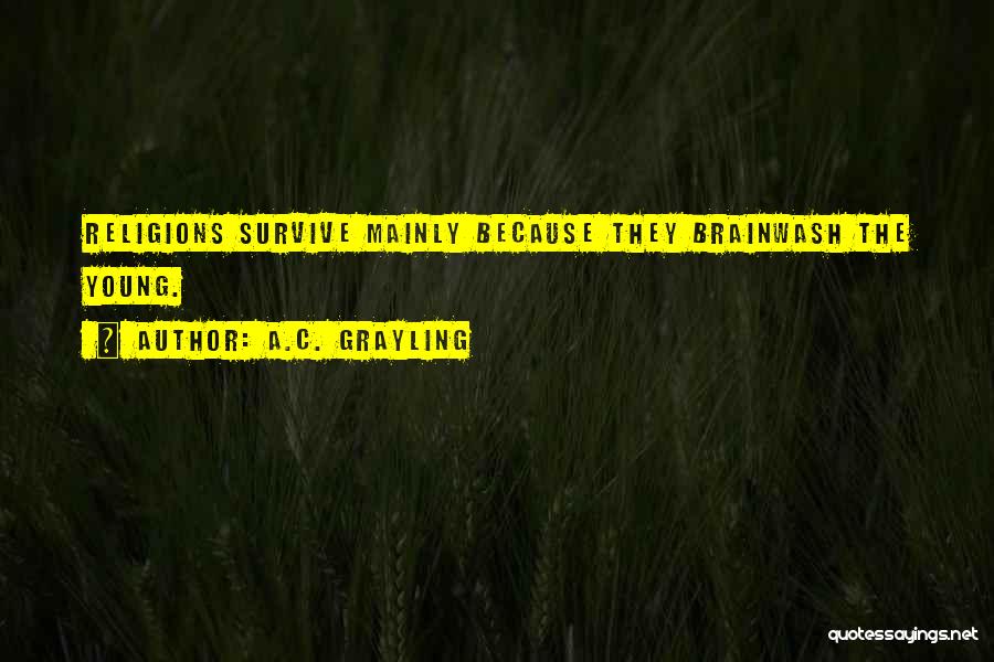 A.C. Grayling Quotes: Religions Survive Mainly Because They Brainwash The Young.