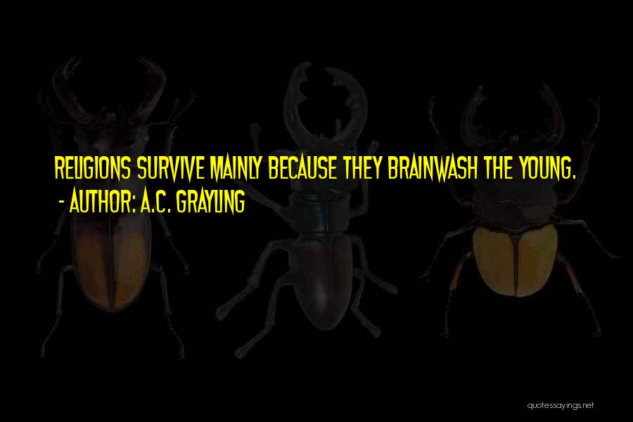 A.C. Grayling Quotes: Religions Survive Mainly Because They Brainwash The Young.