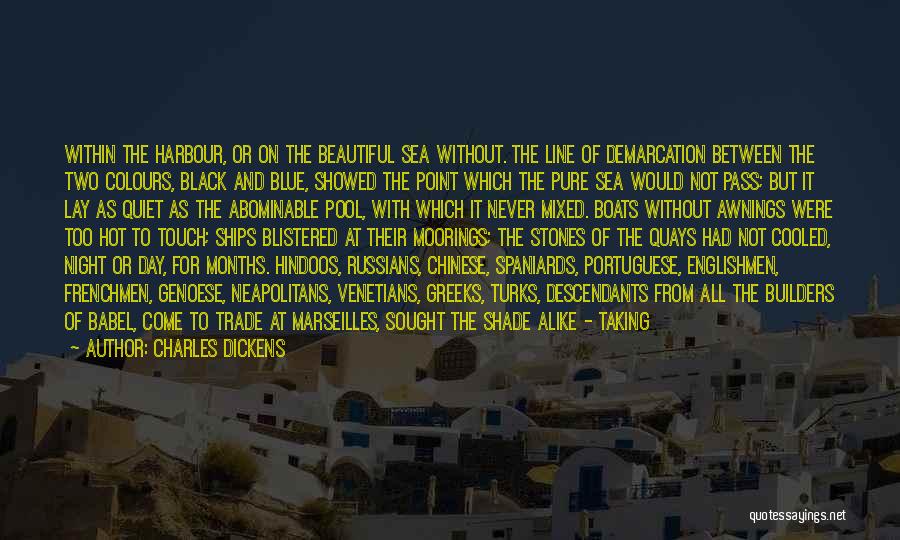 Charles Dickens Quotes: Within The Harbour, Or On The Beautiful Sea Without. The Line Of Demarcation Between The Two Colours, Black And Blue,