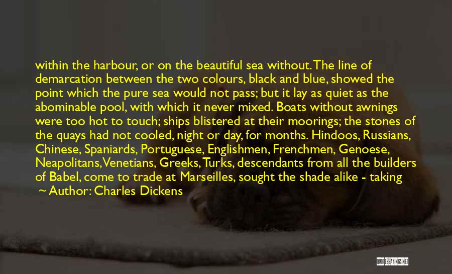 Charles Dickens Quotes: Within The Harbour, Or On The Beautiful Sea Without. The Line Of Demarcation Between The Two Colours, Black And Blue,